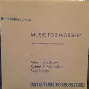 Reid Nibley, Merrill Bradshaw, Robert P. Manookin - Reid Nibley Plays Music For Worship: Piano Preludes For LDS Worship Services FLAC album