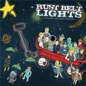 Rust Belt Lights - These Are The Good Old Days FLAC album