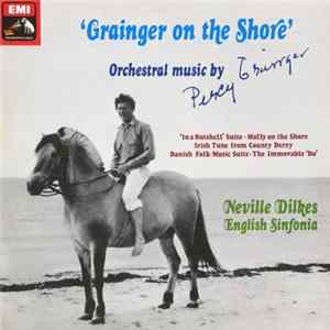 Percy Grainger - Neville Dilkes, English Sinfonia - Grainger On The Shore (Orchestral Music By Percy Grainger) FLAC album