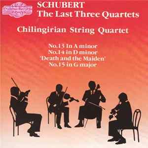 Franz Schubert, Chilingirian String Quartet - The Last Three Quartets - No.13 In A Minor/ No.14 In D Minor/ No.15 In G Major FLAC album