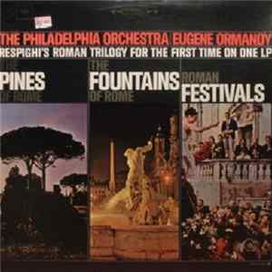 Respighi - The Philadelphia Orchestra | Eugene Ormandy - The Pines Of Rome / The Fountains Of Rome / Roman Festivals (Respighi's Roman Trilogy For The First Time On One LP) FLAC album