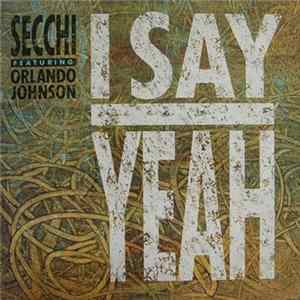 Secchi Featuring Orlando Johnson - I Say Yeah FLAC album