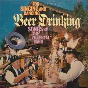 The Zillertal Band - For Singing And Dancing, Beer Drinking Songs By The Zillertal Band FLAC album