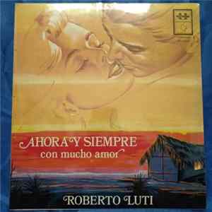 Roberto Luti - Ahora Y Siempre Con Mucho Amor FLAC album