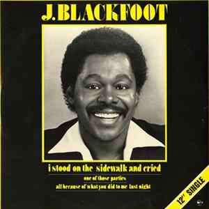 J. Blackfoot - I Stood On The Sidewalk And Cried / One Of Those Parties / All Because Of What You Did To Me Last Night FLAC album