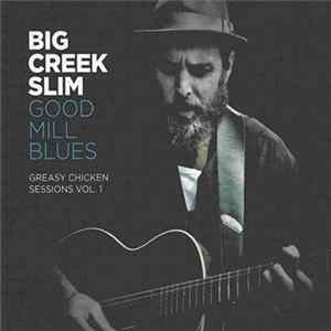 Big Creek Slim - Good Mill Blues (Greasy Chicken Sessions Vol. 1) FLAC album