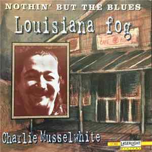 Charlie Musselwhite - Nothin' But The Blues Louisiana Fog FLAC album