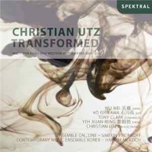 Christian Utz - Transformed: Music For Asian And Western Instruments 2001-2006 FLAC album