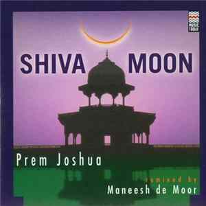 Prem Joshua Remixed By Maneesh De Moor - Shiva Moon FLAC album