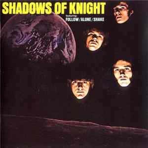 Shadows Of Knight - Shadows Of Knight (Featuring Follow/Alone/Shake) FLAC album