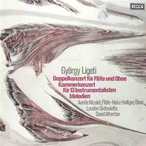 György Ligeti / Aurèle Nicolet, Heinz Holliger, London Sinfonietta, David Atherton - Doppelkonzert Für Flöte Und Oboe / Kammerkonzert Für 13 Instrumentalisten / Melodien FLAC album