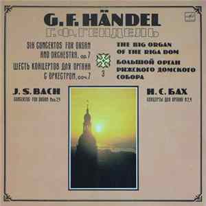 G. F. Händel / J. S. Bach - Evgenia Lisitsina, Latvian Philharmonic Chamber Orchestra , Conductor Tovy Lifshits - Six Concertos For Organ And Orchestra, Op. 7 (3) / Concertos For Organ Nos 2, 4 FLAC album