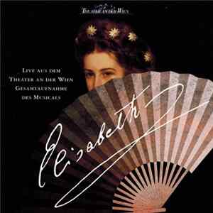 Michael Kunze & Sylvester Levay - Elisabeth - Live Aus Dem Theater An Der Wien Gesamtaufnahme Des Musicals FLAC album
