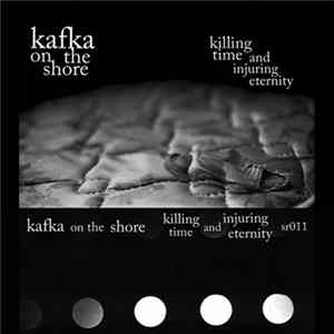 Kafka On The Shore - Killing Time And Injuring Eternity FLAC album
