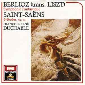 Berlioz Trans. Liszt, Saint-Saëns, François-René Duchâble - Symphonie Fantastique • 6 Études, Op. 111 FLAC album