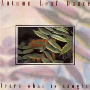 Autumn Leaf Dance - Learn What Is Taught FLAC album