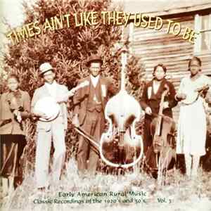 Various - Times Ain't Like They Used To Be: Early American Rural Music. Classic Recordings Of The 1920’s And 30's. Vol. 3 FLAC album