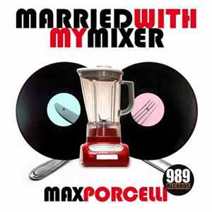 Max Porcelli - Married With My Mixer FLAC album