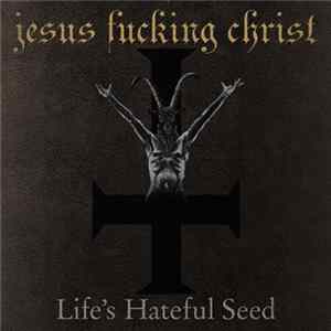 Jesus Fucking Christ - Life's Hateful Seed FLAC album