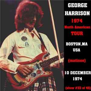 George Harrison - 1974 North American Tour - Bostom, MA USA (Matinee) - 10th December 1974 FLAC album