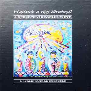 Debreceni Regösök - Hajtsuk A Régi Törvényt! - A Debreceni Regölés 25 Éve (Makoldi Sándor Emlékére) FLAC album