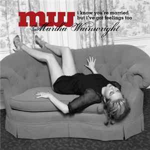 Martha Wainwright - I Know You're Married But I've Got Feelings Too FLAC album