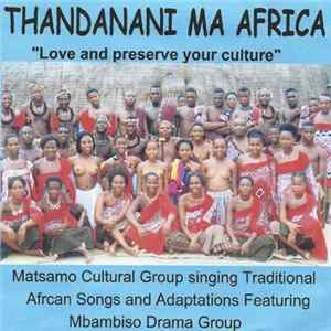 Matsamo Cultural Group, Mbambiso Drama Group - Thandanani Ma Africa - Love And Preserve Your Culture FLAC album