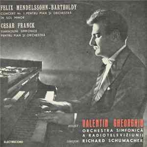 Felix Mendelssohn-Bartholdy / César Franck Solist : Valentin Gheorghiu, Orchestra simfonică a Radioteleviziunii Dirijor : Richard Schumacher - Concert Nr. 1 Pentru Vioară Și Orchestră În Sol Minor / Variațiuni Simfonice Pentru Pian Și Orchestră FLAC album