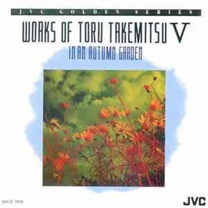 Toru Takemitsu - Works Of Toru Takemitsu V - In An Autumn Garden FLAC album