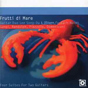 Lee Song-Ou & Oliver Fartach-Naini : Gangi, Randolph, Piazzolla, Domeniconi - Frutti Di Mare (Four Suites For Two Guitars) FLAC album