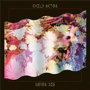 Child Actor - Never Die FLAC album
