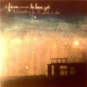 King Capisce - The Future Cannot Be Born Yet, It Is Waiting For The Past To Die FLAC album