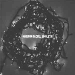 Noir For Rachel - Singles II FLAC album