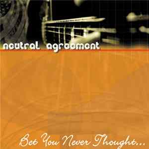 Neutral Agreement - Bet You Never Thought... FLAC album