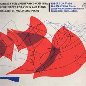 Josef Suk , Josef Suk, Jan Panenka, Czech Philharmonic Orchestra, Karel Ančerl - Fantasy For Violin And Orchestra / Four Pieces For Violin And Piano / Ballad For Violin And Piano FLAC album