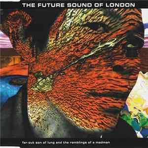 The Future Sound Of London - Far-Out Son Of Lung And The Ramblings Of A Madman FLAC album