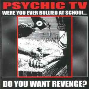 Psychic TV - Were You Ever Bullied At School... Do You Want Revenge? FLAC album