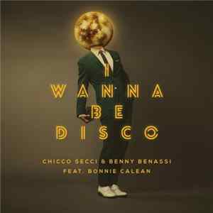 Chicco Secci & Benny Benassi Feat. Bonnie Calean - I Wanna Be Disco FLAC album