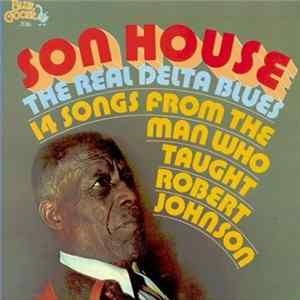 Son House - The Real Delta Blues (14 Songs From The Man Who Taught Robert Johnson) FLAC album