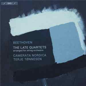Beethoven, Camerata Nordica, Terje Tønnesen - The Late Quartets (Arranged For String Orchestra) FLAC album