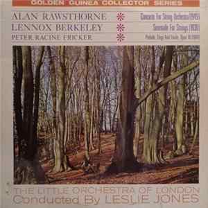 Alan Rawsthorne, Lennox Berkeley, Peter Racine Fricker - The Little Orchestra Of London Conducted By Leslie Jones - Concerto For String Orchestra / Serenade For Strings / Prelude, Elegy And Finale, Opus 10 FLAC album