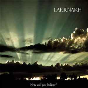 Larrnakh - Now Will You Believe? FLAC album