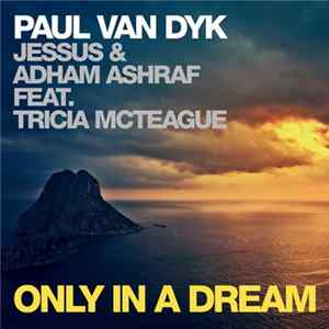 Paul van Dyk, Jessus & Adham Ashraf Feat Tricia McTeague - Only In A Dream FLAC album