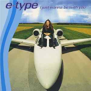 E-Type - I Just Wanna Be With You FLAC album