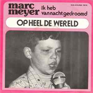Marc Meyer - Op Heel De Wereld / Ik Heb Vannacht Gedroomd FLAC album