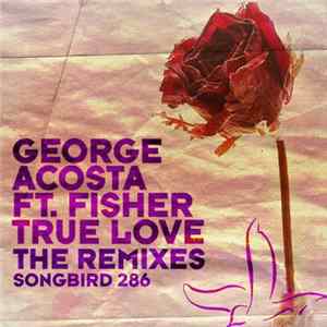 George Acosta Ft. Fisher - True Love (The Remixes) FLAC album