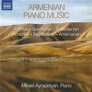 Mikael Ayrapetyan, Komitas ⋅ Spendiarian ⋅ Babadjanian ⋅ Abramian ⋅ Bagdasarian ⋅ Amirkhanian - Armenian Piano Music FLAC album