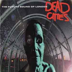 The Future Sound Of London - Dead Cities FLAC album