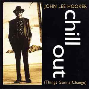 John Lee Hooker - Chill Out (Things Gonna Change) FLAC album