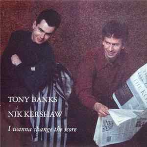Tony Banks / Nik Kershaw - I Wanna Change The Score FLAC album